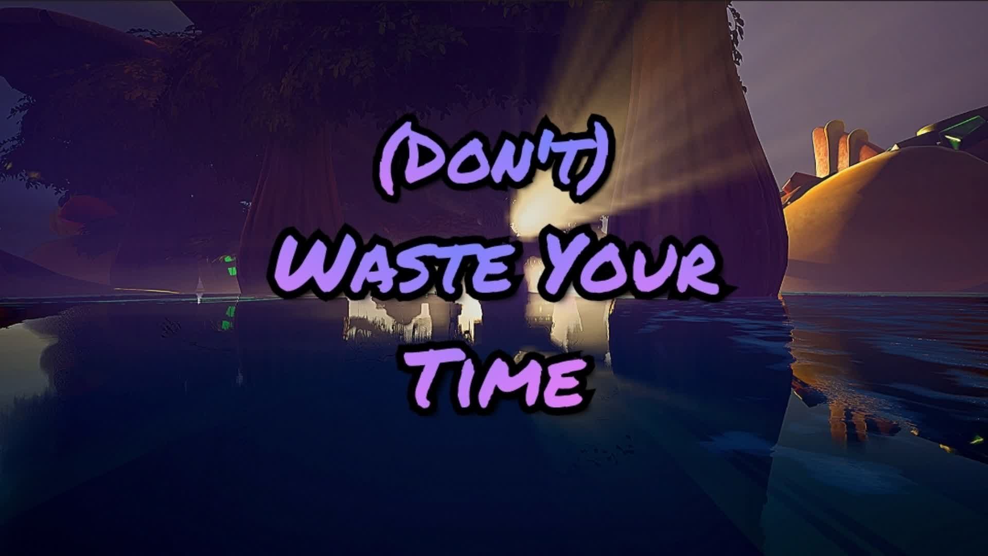 (Don't) Waste Your Time Here