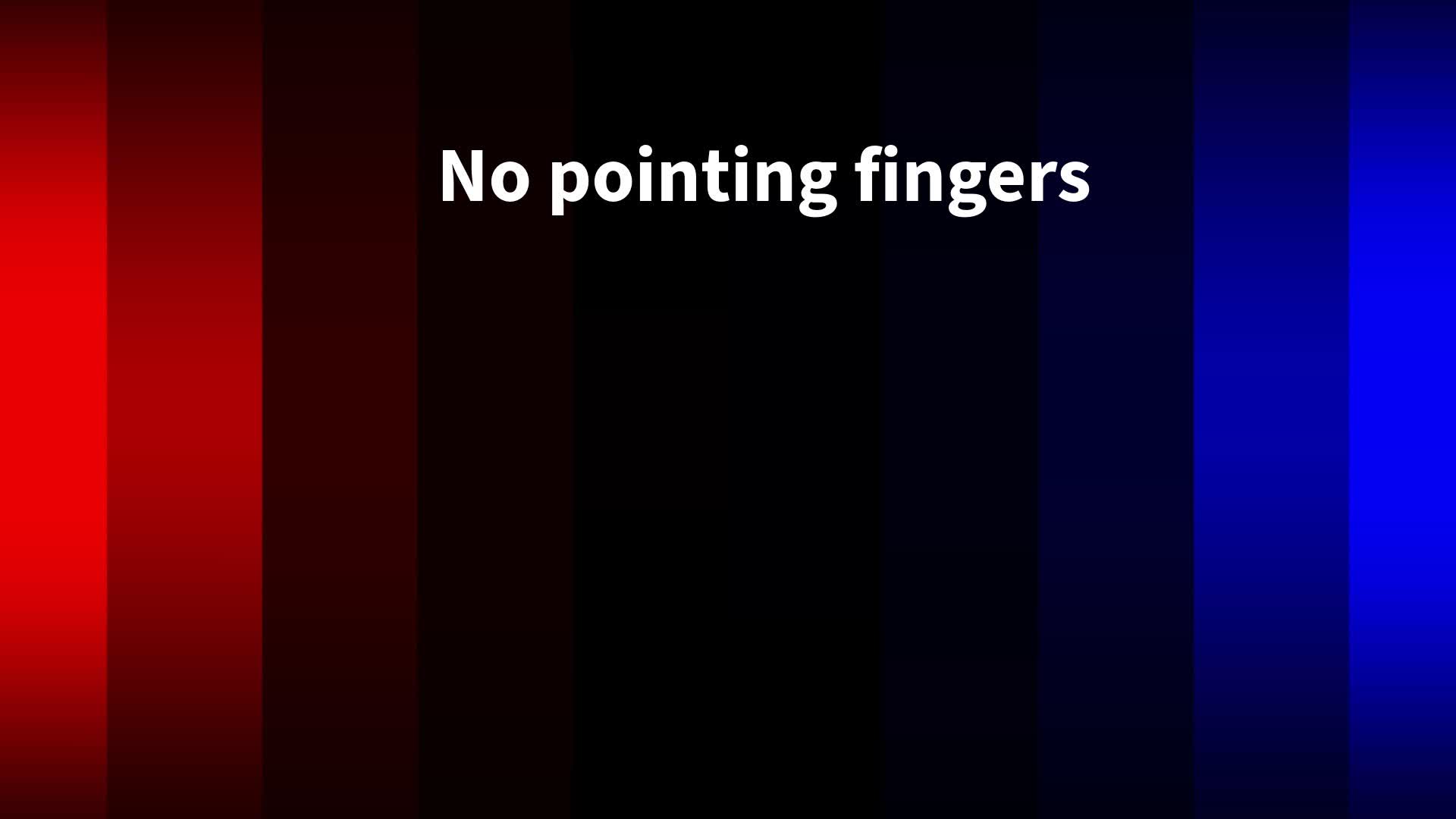 No pointing fingers