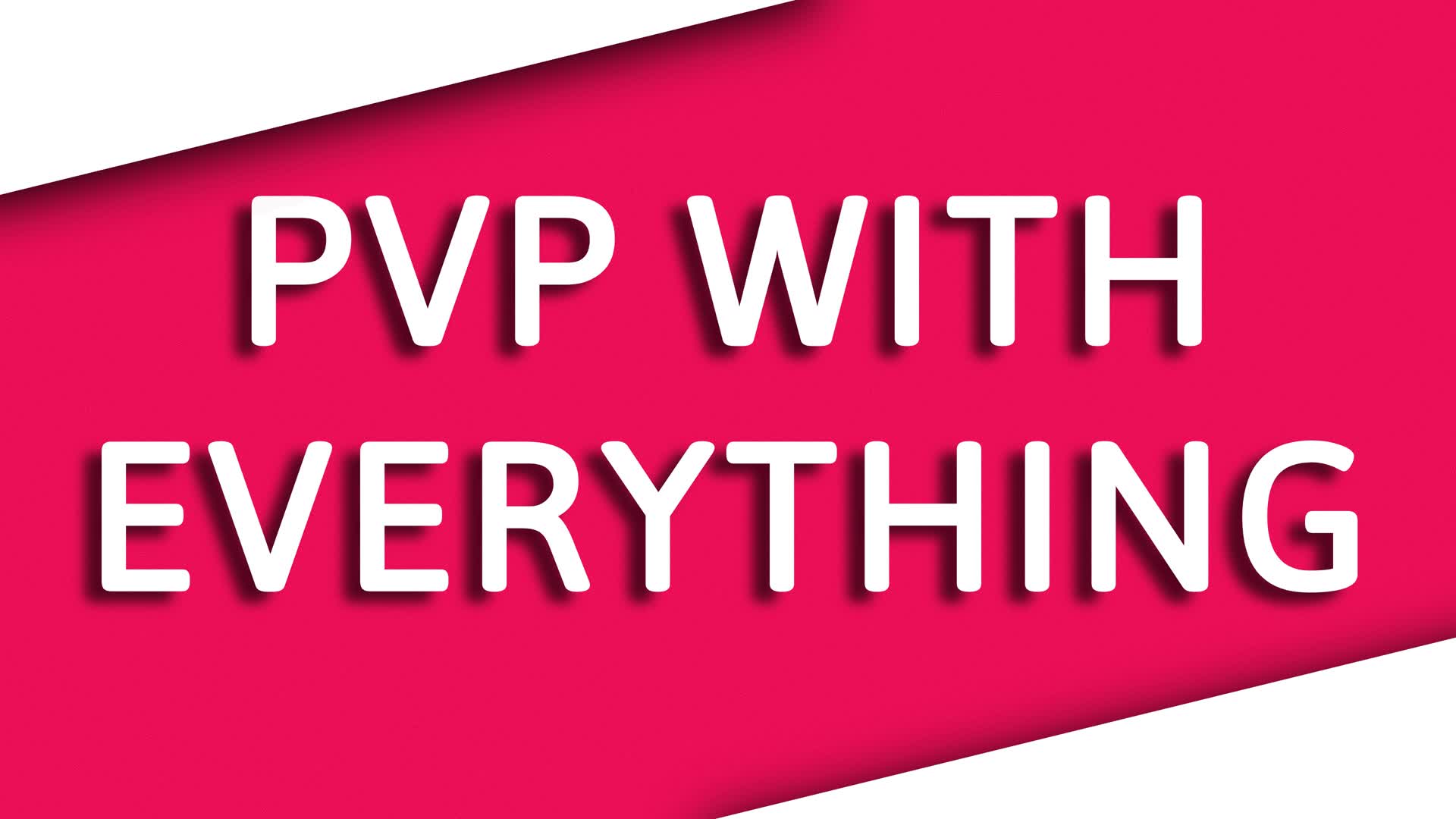 PVP WITH EVERYTHING